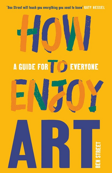How to Enjoy Art: A Guide for Everyone.