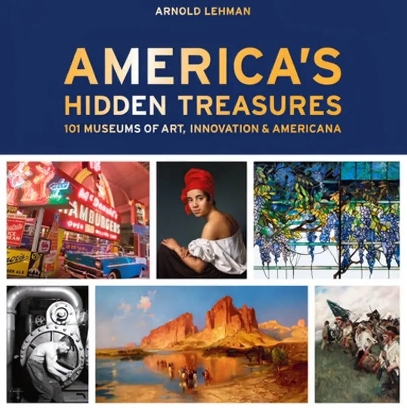 America's Hidden Treasures: 101 Museums of Art, Innovation, & Americana