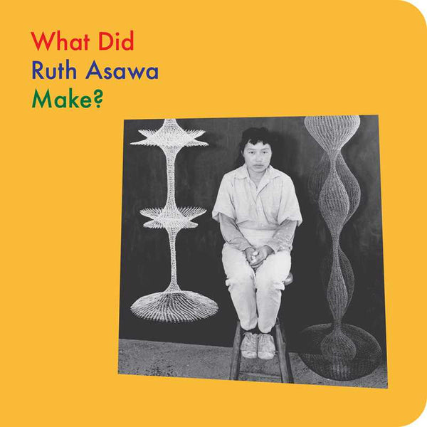 What Did Ruth Asawa Make? by Doro Globus