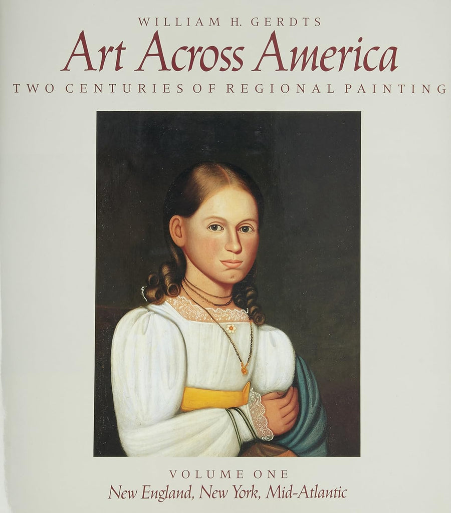 Art Across America: Two Centuries of Regional Painting 1710-1920, Volume 1: New England, New York, The Mid-Atlantic