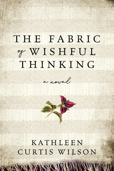 The Fabric of Wishful Thinking Kathleen Curtis Wilson