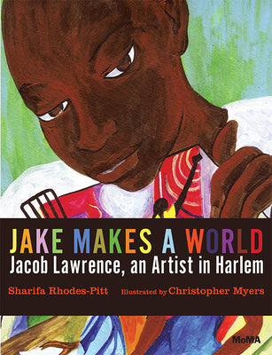 Jake Makes A World: Jacob Lawrence A Young Artist In Harlem