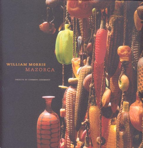 William Morris: Mazorca Objects Of Common Ceremony