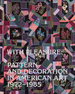 With Pleasure: Pattern And Decoration In American Art 1972-1985